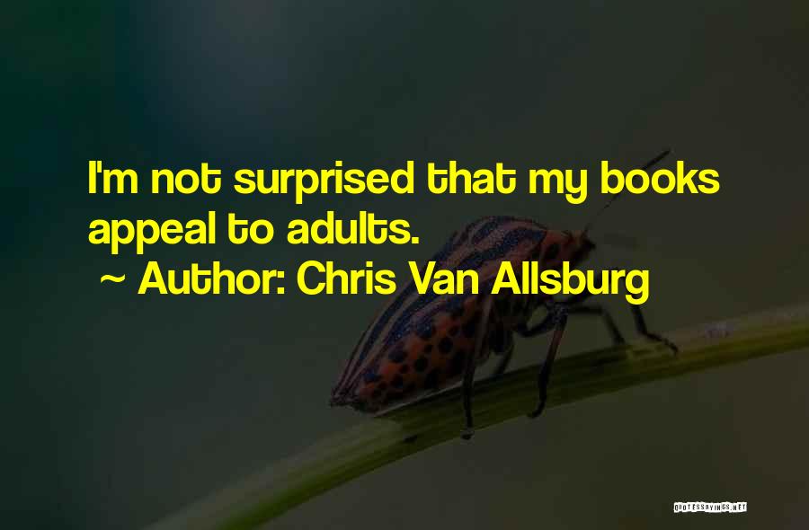 Chris Van Allsburg Quotes: I'm Not Surprised That My Books Appeal To Adults.