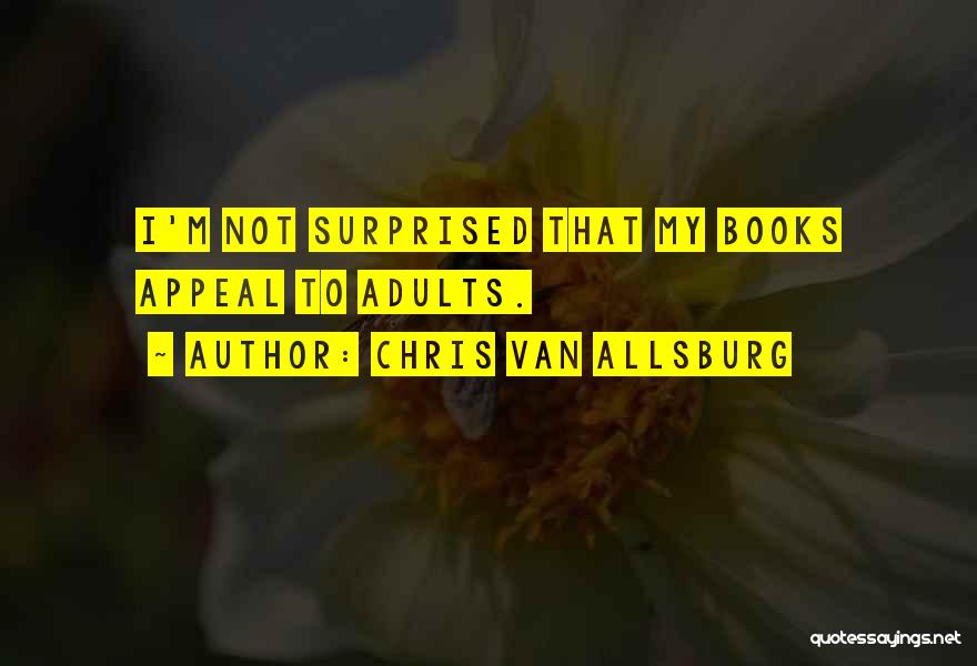 Chris Van Allsburg Quotes: I'm Not Surprised That My Books Appeal To Adults.