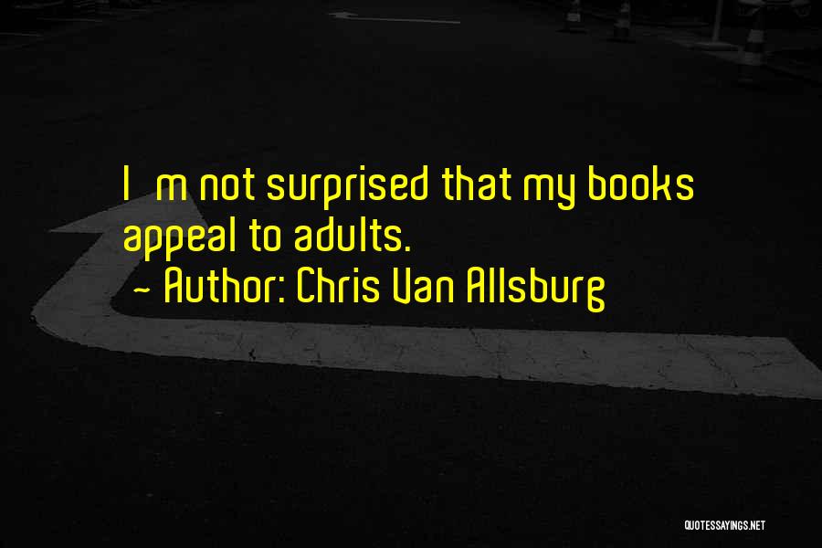 Chris Van Allsburg Quotes: I'm Not Surprised That My Books Appeal To Adults.