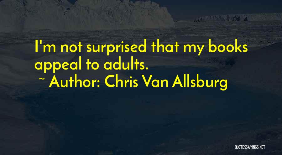 Chris Van Allsburg Quotes: I'm Not Surprised That My Books Appeal To Adults.