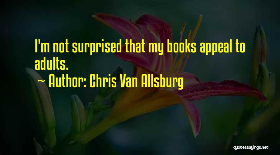Chris Van Allsburg Quotes: I'm Not Surprised That My Books Appeal To Adults.