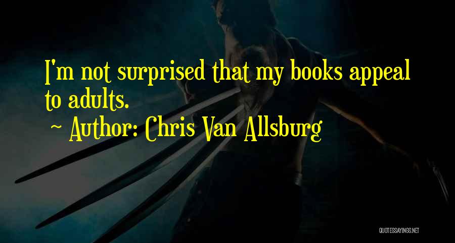 Chris Van Allsburg Quotes: I'm Not Surprised That My Books Appeal To Adults.