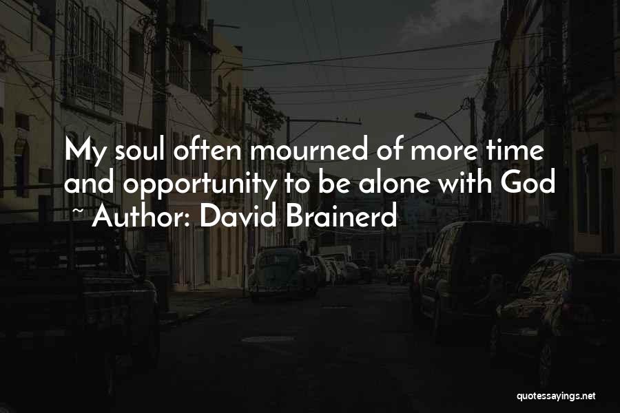 David Brainerd Quotes: My Soul Often Mourned Of More Time And Opportunity To Be Alone With God