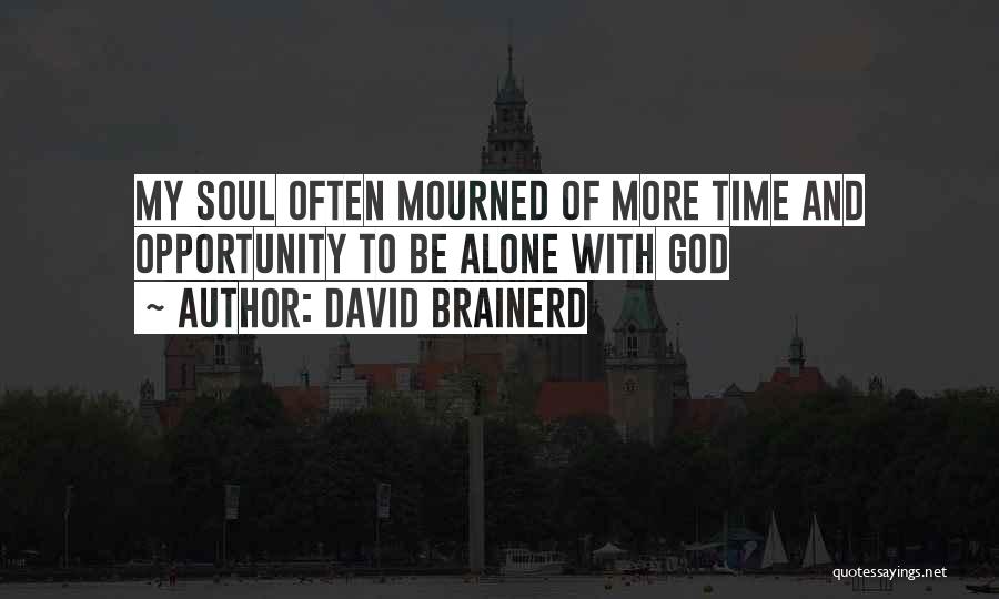 David Brainerd Quotes: My Soul Often Mourned Of More Time And Opportunity To Be Alone With God