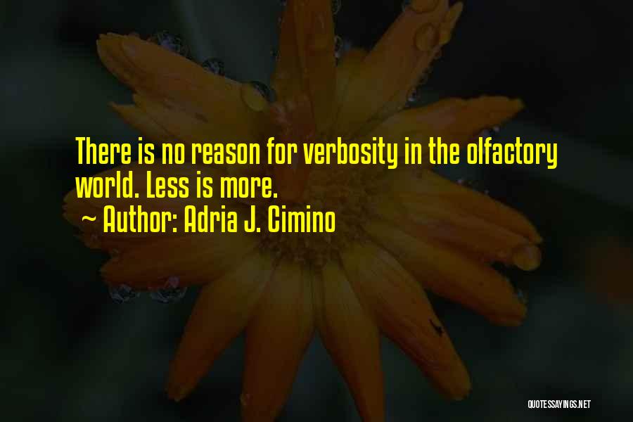 Adria J. Cimino Quotes: There Is No Reason For Verbosity In The Olfactory World. Less Is More.