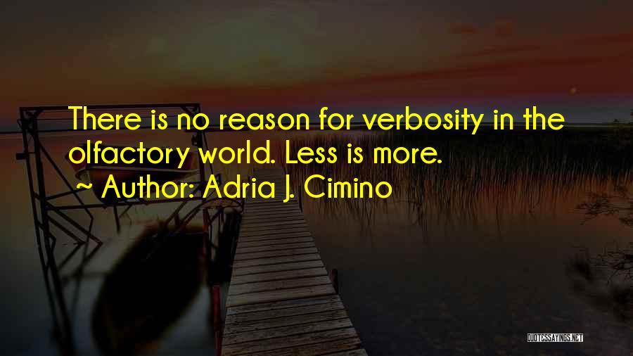 Adria J. Cimino Quotes: There Is No Reason For Verbosity In The Olfactory World. Less Is More.