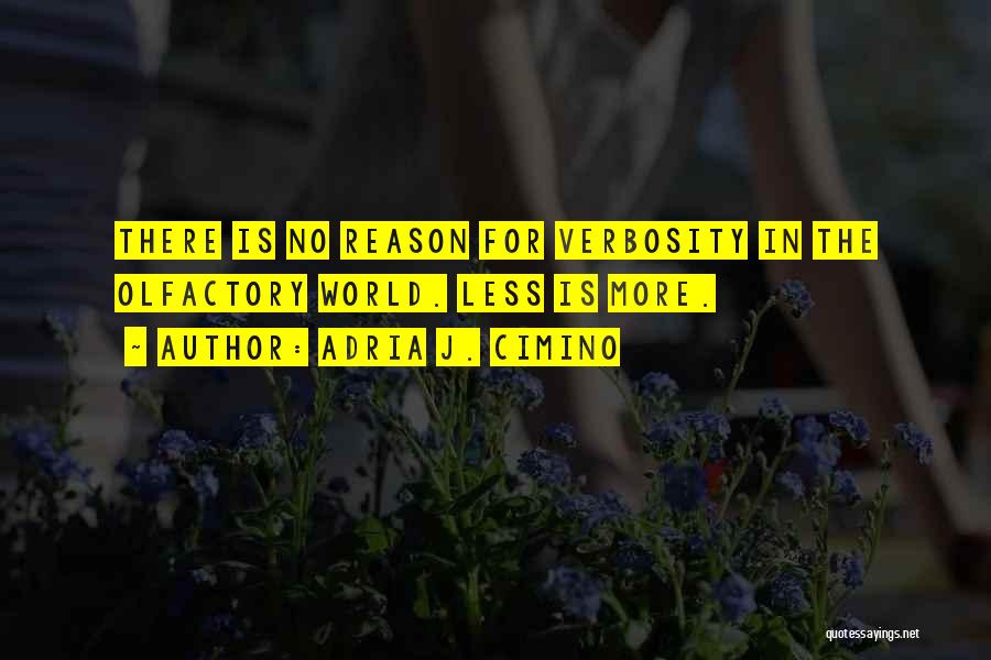 Adria J. Cimino Quotes: There Is No Reason For Verbosity In The Olfactory World. Less Is More.