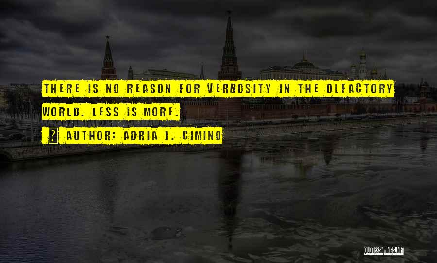 Adria J. Cimino Quotes: There Is No Reason For Verbosity In The Olfactory World. Less Is More.