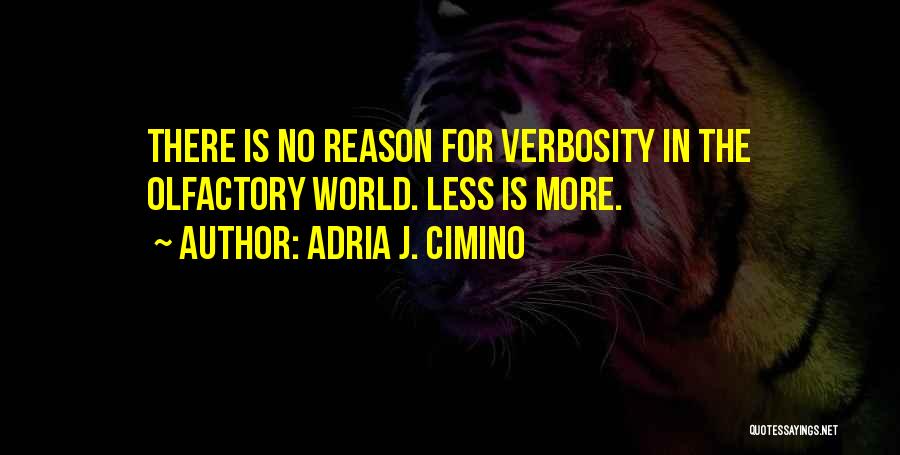 Adria J. Cimino Quotes: There Is No Reason For Verbosity In The Olfactory World. Less Is More.