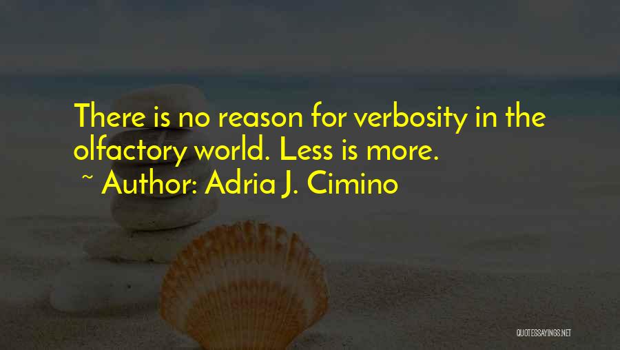 Adria J. Cimino Quotes: There Is No Reason For Verbosity In The Olfactory World. Less Is More.