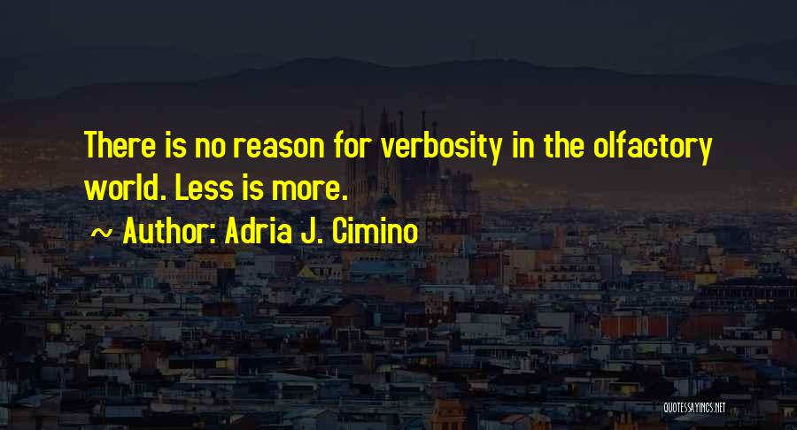 Adria J. Cimino Quotes: There Is No Reason For Verbosity In The Olfactory World. Less Is More.