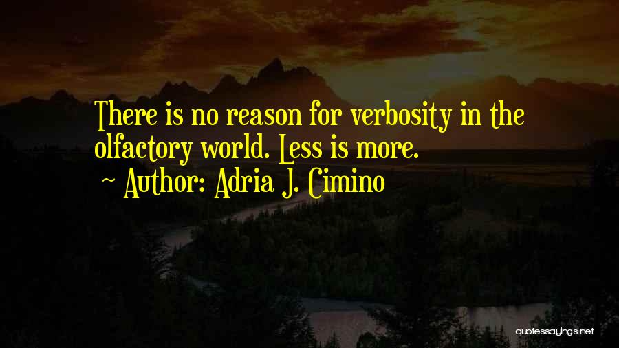 Adria J. Cimino Quotes: There Is No Reason For Verbosity In The Olfactory World. Less Is More.