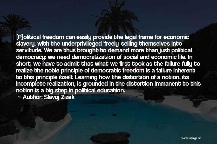 Slavoj Zizek Quotes: [p]olitical Freedom Can Easily Provide The Legal Frame For Economic Slavery, With The Underprivileged 'freely' Selling Themselves Into Servitude. We