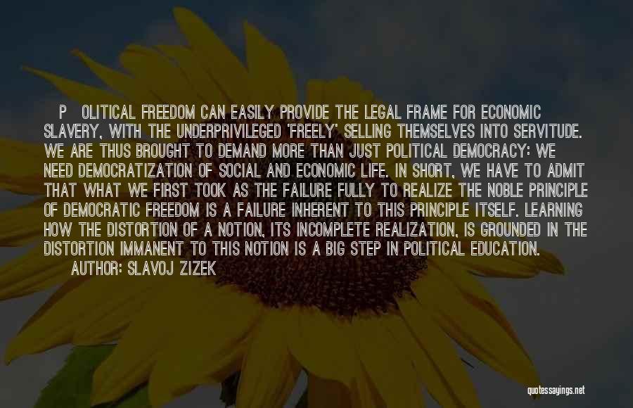 Slavoj Zizek Quotes: [p]olitical Freedom Can Easily Provide The Legal Frame For Economic Slavery, With The Underprivileged 'freely' Selling Themselves Into Servitude. We