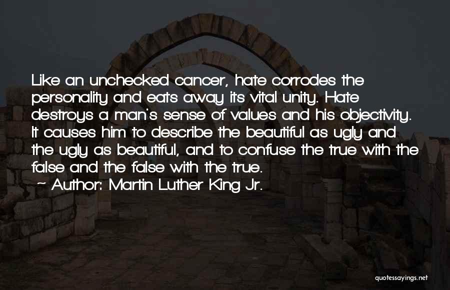 Martin Luther King Jr. Quotes: Like An Unchecked Cancer, Hate Corrodes The Personality And Eats Away Its Vital Unity. Hate Destroys A Man's Sense Of