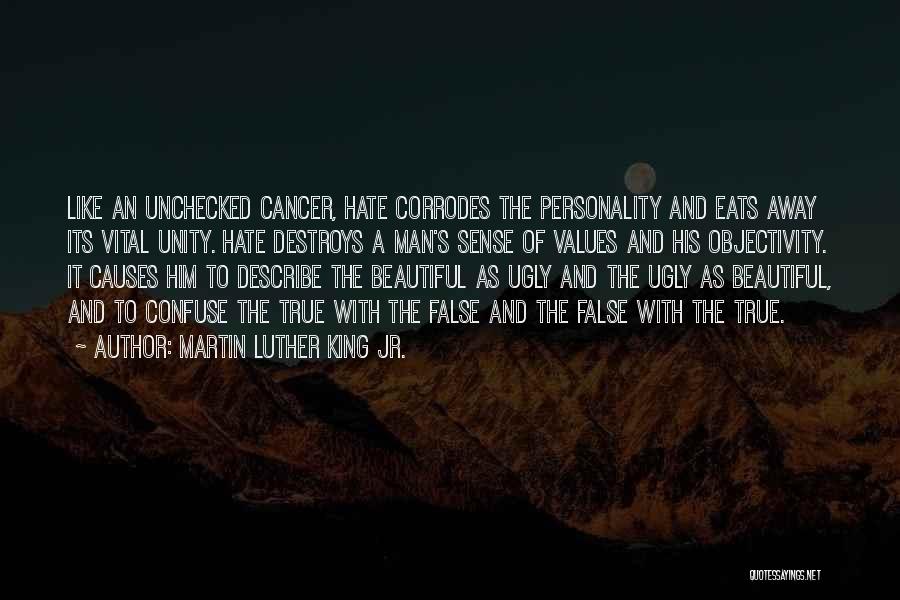 Martin Luther King Jr. Quotes: Like An Unchecked Cancer, Hate Corrodes The Personality And Eats Away Its Vital Unity. Hate Destroys A Man's Sense Of