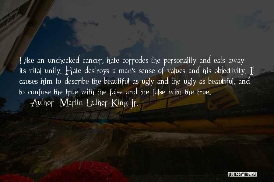 Martin Luther King Jr. Quotes: Like An Unchecked Cancer, Hate Corrodes The Personality And Eats Away Its Vital Unity. Hate Destroys A Man's Sense Of