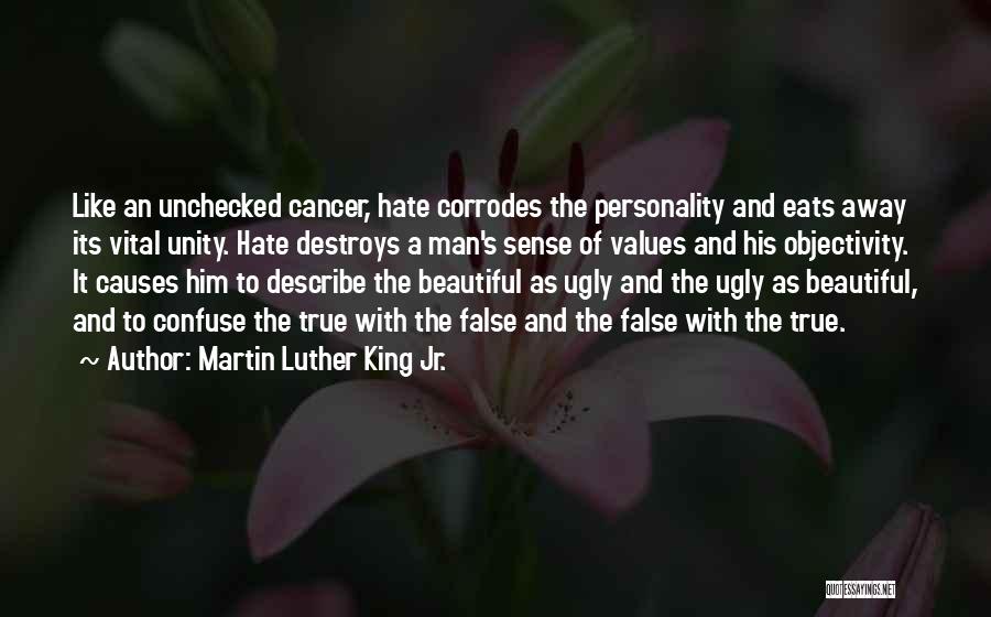 Martin Luther King Jr. Quotes: Like An Unchecked Cancer, Hate Corrodes The Personality And Eats Away Its Vital Unity. Hate Destroys A Man's Sense Of