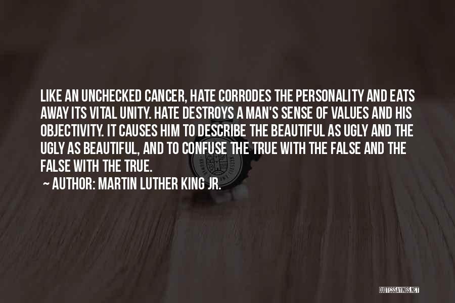 Martin Luther King Jr. Quotes: Like An Unchecked Cancer, Hate Corrodes The Personality And Eats Away Its Vital Unity. Hate Destroys A Man's Sense Of