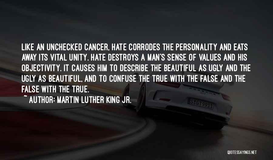 Martin Luther King Jr. Quotes: Like An Unchecked Cancer, Hate Corrodes The Personality And Eats Away Its Vital Unity. Hate Destroys A Man's Sense Of