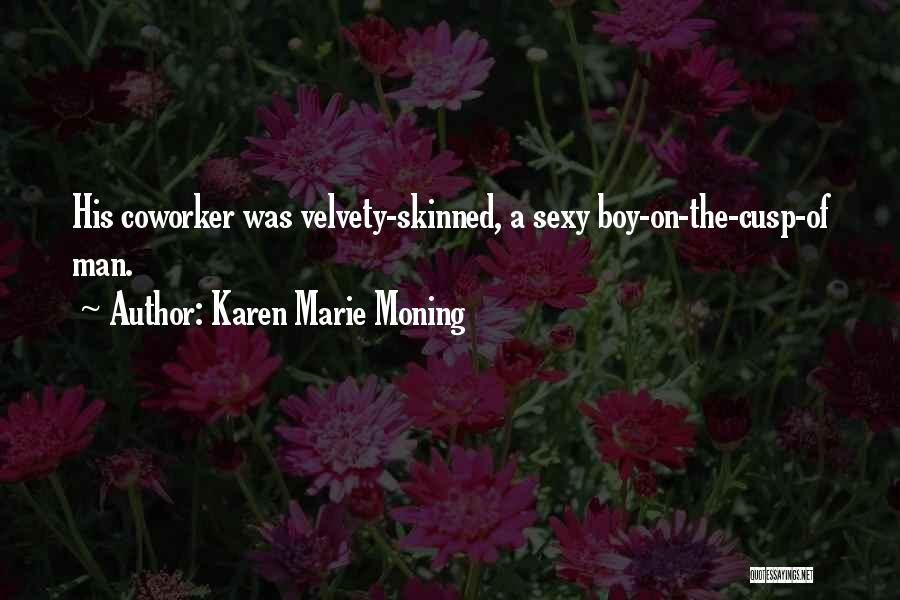 Karen Marie Moning Quotes: His Coworker Was Velvety-skinned, A Sexy Boy-on-the-cusp-of Man.