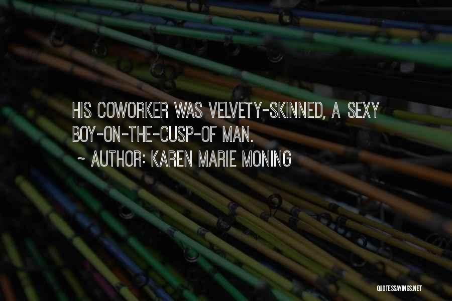 Karen Marie Moning Quotes: His Coworker Was Velvety-skinned, A Sexy Boy-on-the-cusp-of Man.