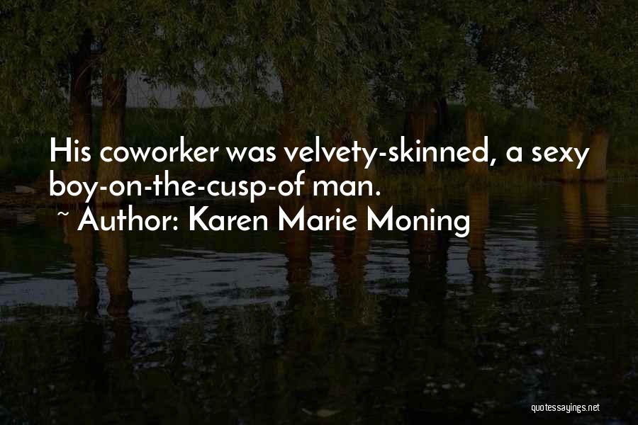 Karen Marie Moning Quotes: His Coworker Was Velvety-skinned, A Sexy Boy-on-the-cusp-of Man.