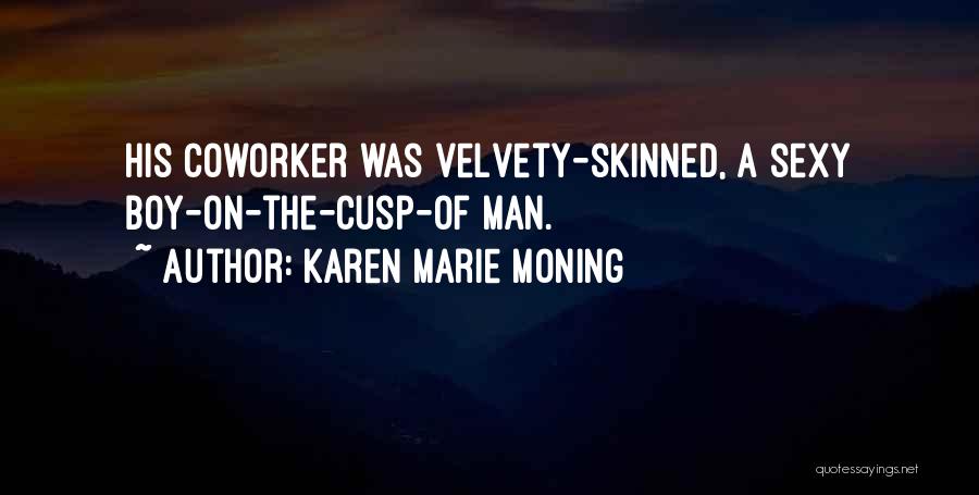 Karen Marie Moning Quotes: His Coworker Was Velvety-skinned, A Sexy Boy-on-the-cusp-of Man.