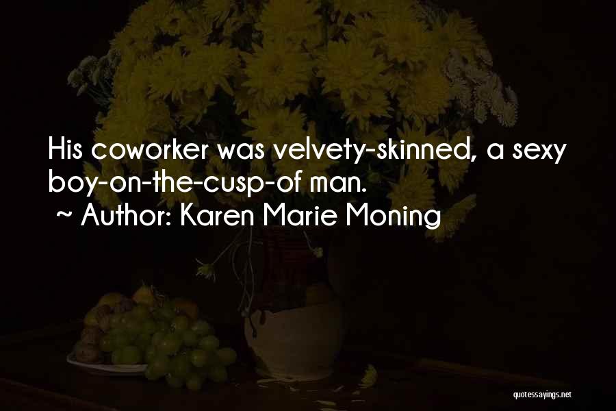 Karen Marie Moning Quotes: His Coworker Was Velvety-skinned, A Sexy Boy-on-the-cusp-of Man.