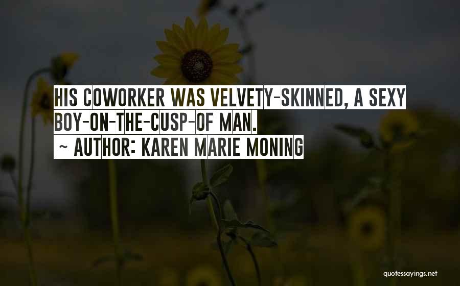 Karen Marie Moning Quotes: His Coworker Was Velvety-skinned, A Sexy Boy-on-the-cusp-of Man.