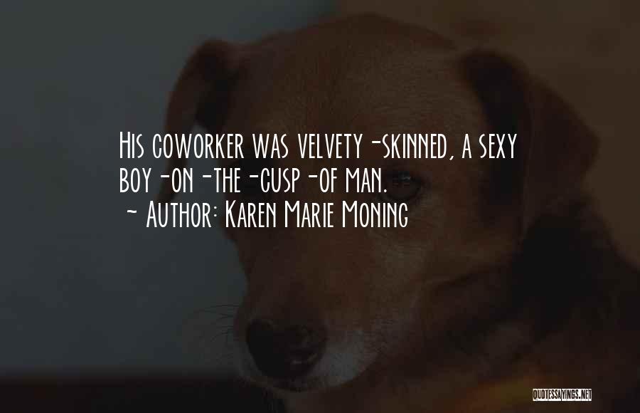 Karen Marie Moning Quotes: His Coworker Was Velvety-skinned, A Sexy Boy-on-the-cusp-of Man.