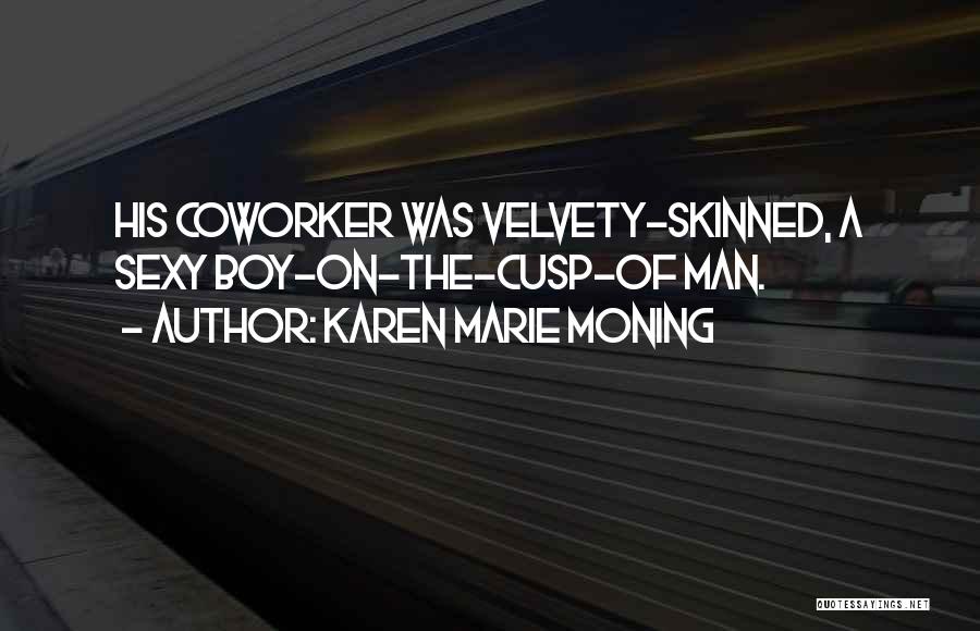 Karen Marie Moning Quotes: His Coworker Was Velvety-skinned, A Sexy Boy-on-the-cusp-of Man.