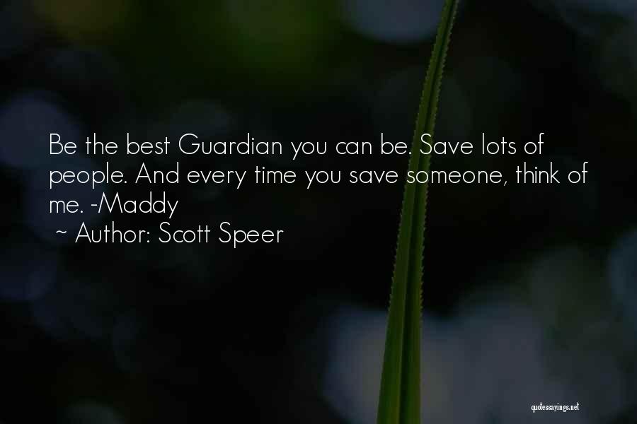 Scott Speer Quotes: Be The Best Guardian You Can Be. Save Lots Of People. And Every Time You Save Someone, Think Of Me.