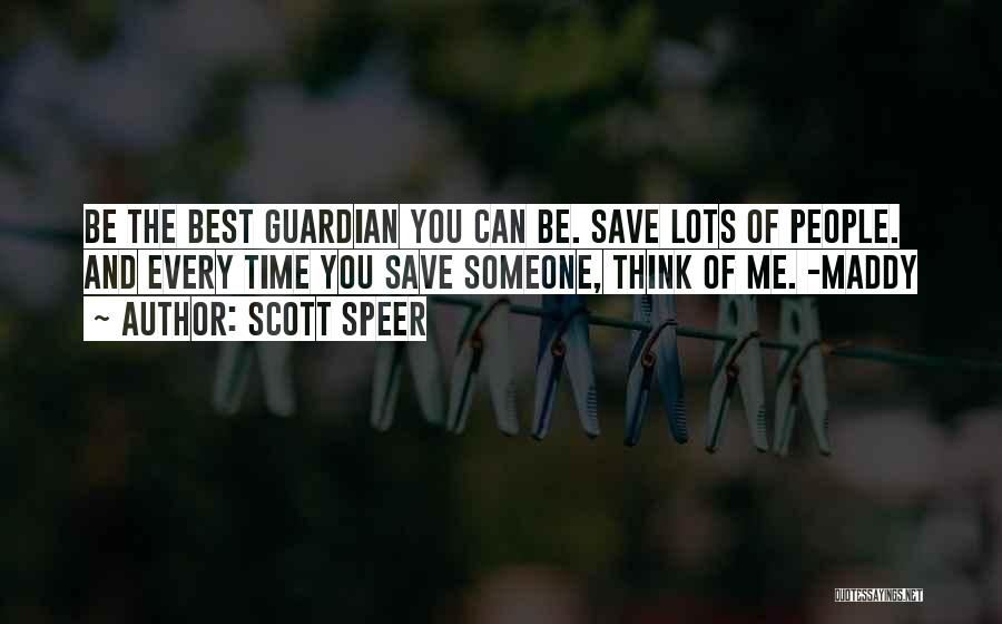 Scott Speer Quotes: Be The Best Guardian You Can Be. Save Lots Of People. And Every Time You Save Someone, Think Of Me.