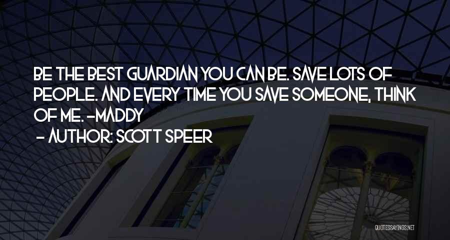 Scott Speer Quotes: Be The Best Guardian You Can Be. Save Lots Of People. And Every Time You Save Someone, Think Of Me.