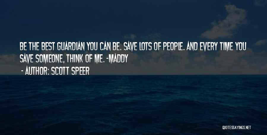 Scott Speer Quotes: Be The Best Guardian You Can Be. Save Lots Of People. And Every Time You Save Someone, Think Of Me.