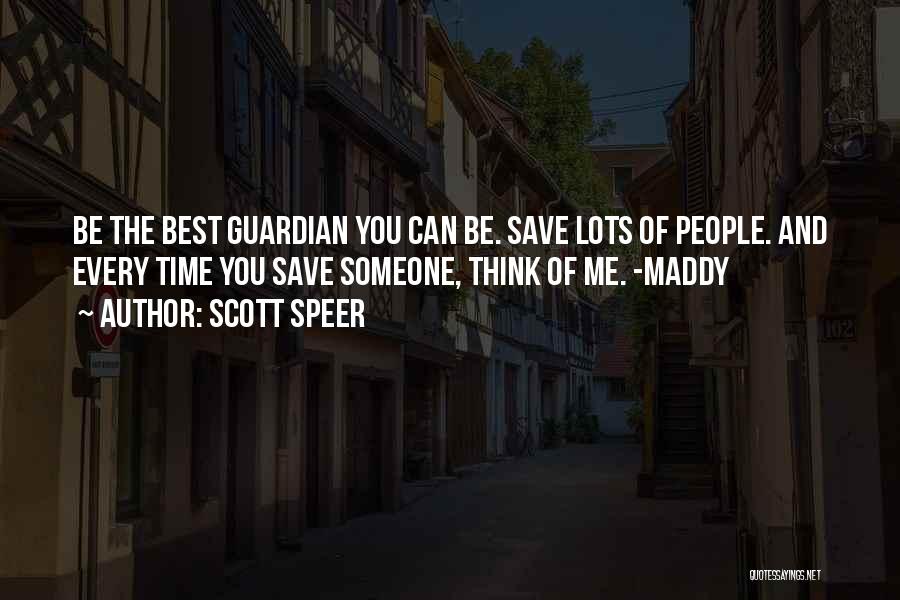 Scott Speer Quotes: Be The Best Guardian You Can Be. Save Lots Of People. And Every Time You Save Someone, Think Of Me.