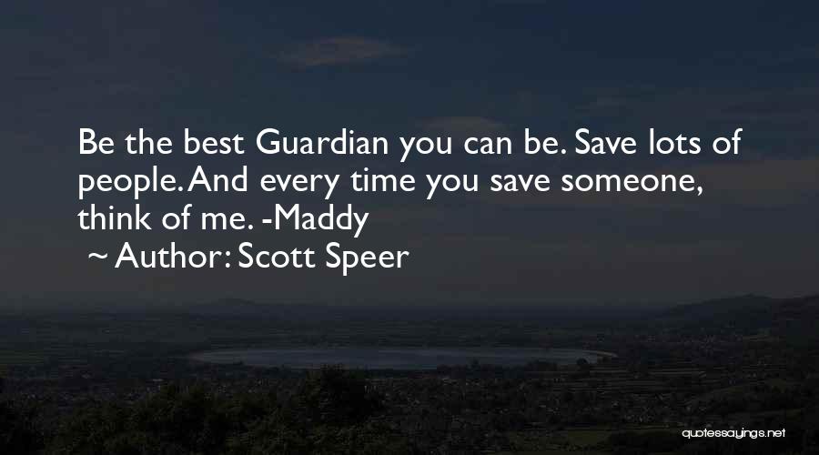 Scott Speer Quotes: Be The Best Guardian You Can Be. Save Lots Of People. And Every Time You Save Someone, Think Of Me.