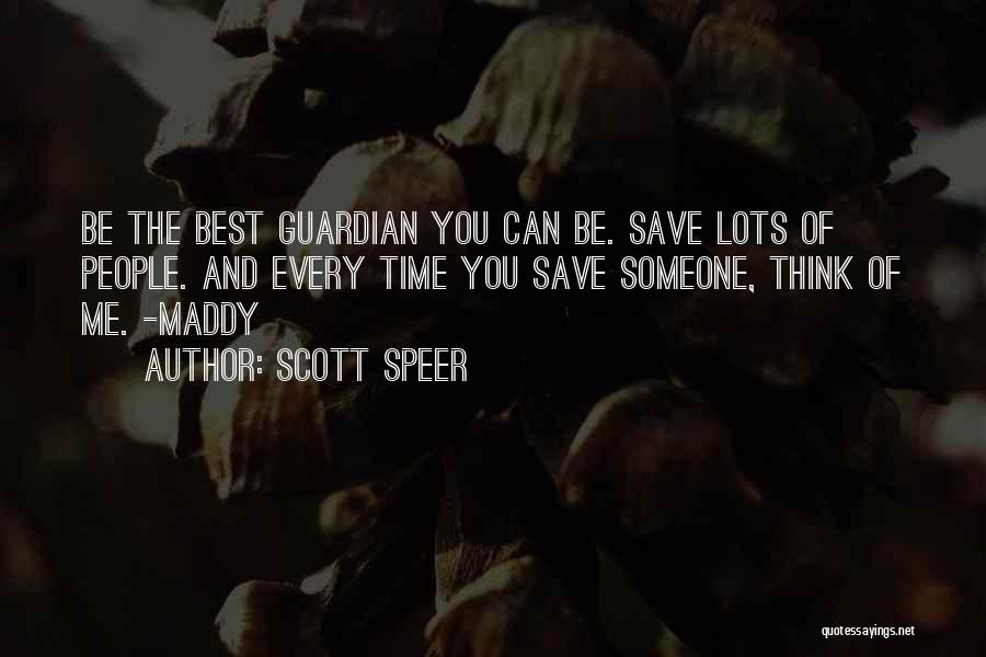 Scott Speer Quotes: Be The Best Guardian You Can Be. Save Lots Of People. And Every Time You Save Someone, Think Of Me.