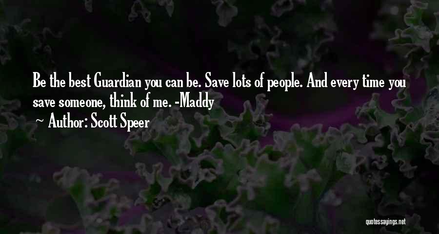 Scott Speer Quotes: Be The Best Guardian You Can Be. Save Lots Of People. And Every Time You Save Someone, Think Of Me.
