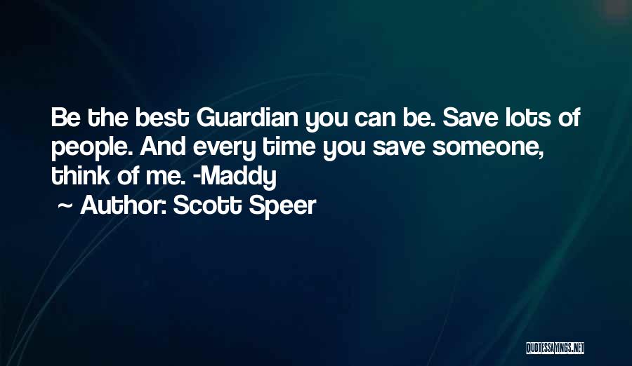 Scott Speer Quotes: Be The Best Guardian You Can Be. Save Lots Of People. And Every Time You Save Someone, Think Of Me.