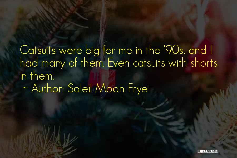 Soleil Moon Frye Quotes: Catsuits Were Big For Me In The '90s, And I Had Many Of Them. Even Catsuits With Shorts In Them.