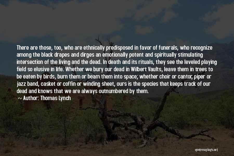 Thomas Lynch Quotes: There Are Those, Too, Who Are Ethnically Predisposed In Favor Of Funerals, Who Recognize Among The Black Drapes And Dirges