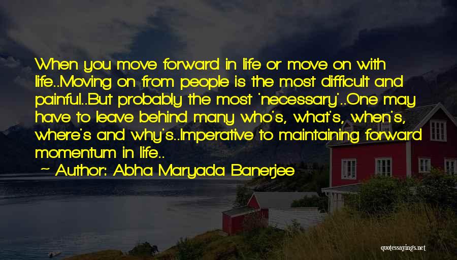 Abha Maryada Banerjee Quotes: When You Move Forward In Life Or Move On With Life..moving On From People Is The Most Difficult And Painful..but