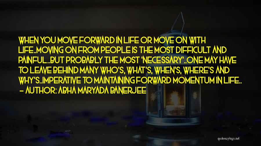 Abha Maryada Banerjee Quotes: When You Move Forward In Life Or Move On With Life..moving On From People Is The Most Difficult And Painful..but