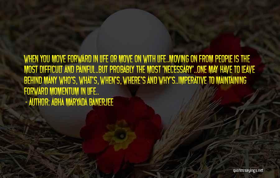 Abha Maryada Banerjee Quotes: When You Move Forward In Life Or Move On With Life..moving On From People Is The Most Difficult And Painful..but