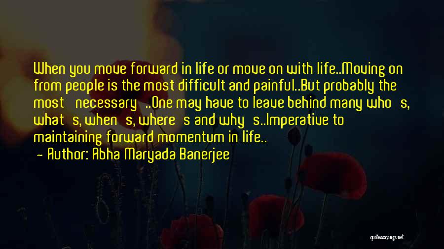 Abha Maryada Banerjee Quotes: When You Move Forward In Life Or Move On With Life..moving On From People Is The Most Difficult And Painful..but