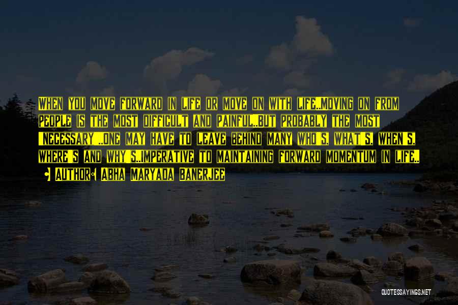 Abha Maryada Banerjee Quotes: When You Move Forward In Life Or Move On With Life..moving On From People Is The Most Difficult And Painful..but