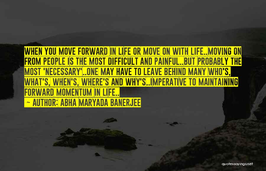 Abha Maryada Banerjee Quotes: When You Move Forward In Life Or Move On With Life..moving On From People Is The Most Difficult And Painful..but