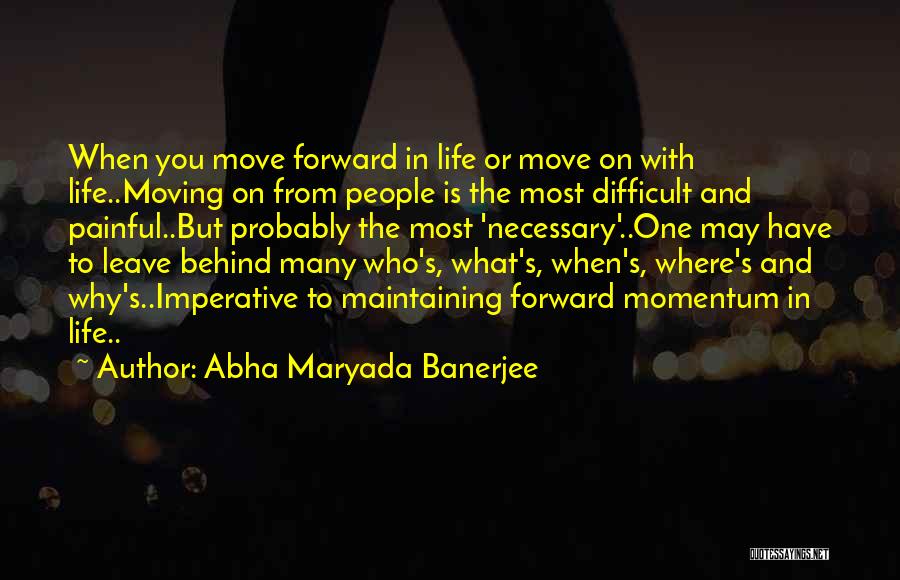 Abha Maryada Banerjee Quotes: When You Move Forward In Life Or Move On With Life..moving On From People Is The Most Difficult And Painful..but